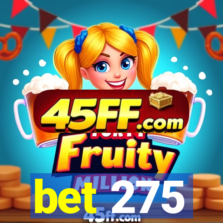 bet 275